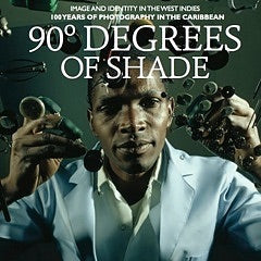 90 Degrees of Shade - Over 100 Years of Photography in the Caribbean
